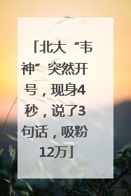 北大“韦神”突然开号，现身4秒，说了3句话，吸粉12万