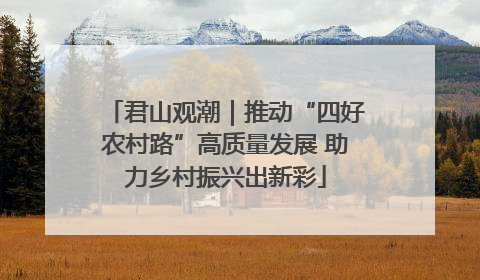 君山观潮｜推动“四好农村路”高质量发展 助力乡村振兴出新彩