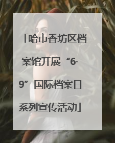 哈市香坊区档案馆开展“6·9”国际档案日系列宣传活动