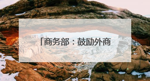 商务部：鼓励外商在国家级经开区开展生物医药、高端制造等领域投资