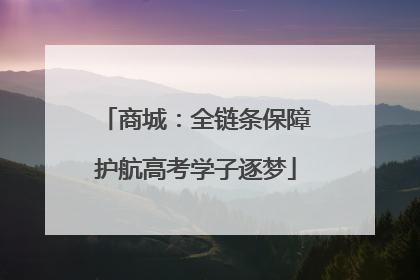 商城：全链条保障护航高考学子逐梦
