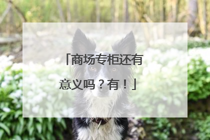 商场专柜还有意义吗？有！