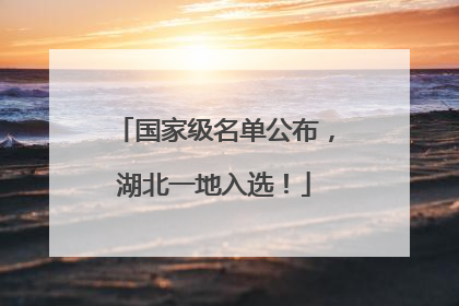 国家级名单公布，湖北一地入选！