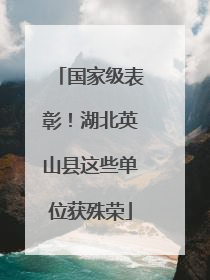 国家级表彰！湖北英山县这些单位获殊荣