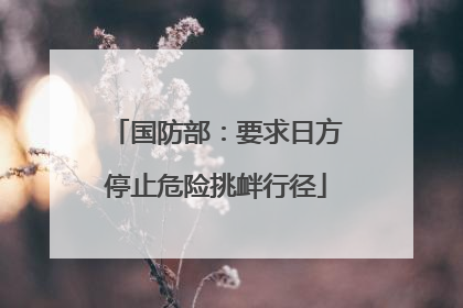 国防部：要求日方停止危险挑衅行径