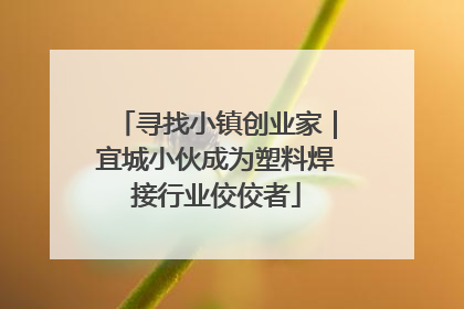寻找小镇创业家｜宜城小伙成为塑料焊接行业佼佼者