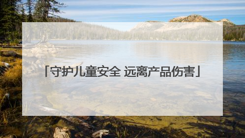 守护儿童安全 远离产品伤害