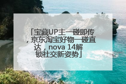 宝藏UP主一碰即传，京东淘宝好物一碰直达，nova 14解锁社交新姿势