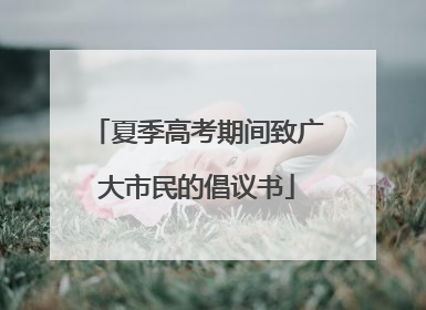 夏季高考期间致广大市民的倡议书