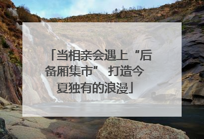 当相亲会遇上“后备厢集市” 打造今夏独有的浪漫