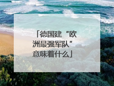 德国建“欧洲最强军队”意味着什么