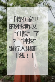 待在家里的外甥咋又“住院”了？“神探”银行人果断上线！