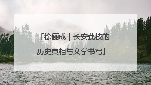 徐俪成｜长安荔枝的历史真相与文学书写