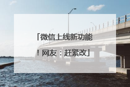 微信上线新功能！网友：赶紧改