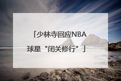 少林寺回应NBA球星“闭关修行”
