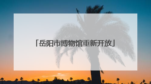 岳阳市博物馆重新开放