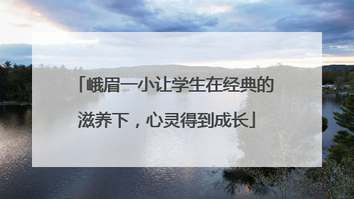峨眉一小让学生在经典的滋养下，心灵得到成长
