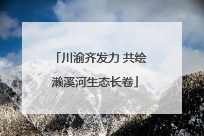 川渝齐发力 共绘濑溪河生态长卷