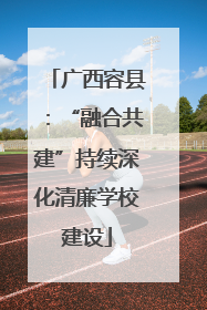 广西容县：“融合共建”持续深化清廉学校建设