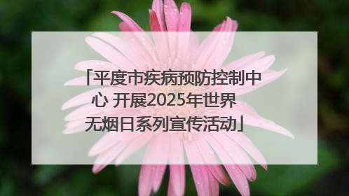 平度市疾病预防控制中心 开展2025年世界无烟日系列宣传活动