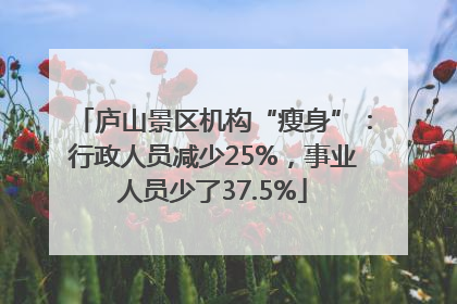 庐山景区机构“瘦身”：行政人员减少25%，事业人员少了37.5%