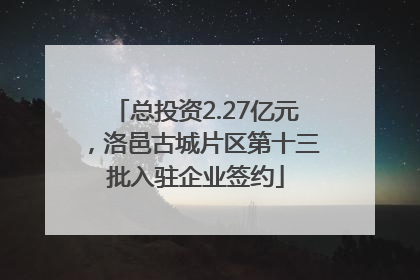 总投资2.27亿元，洛邑古城片区第十三批入驻企业签约