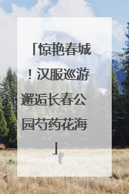惊艳春城！汉服巡游邂逅长春公园芍药花海