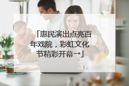 惠民演出点亮百年戏院，彩虹文化节精彩开幕→