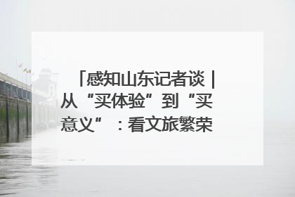 感知山东记者谈｜从“买体验”到“买意义”：看文旅繁荣背后的幸福新定义