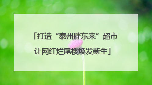 打造“泰州胖东来”超市 让网红烂尾楼焕发新生