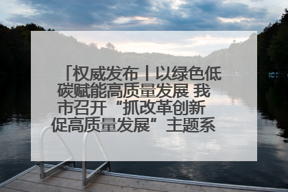 权威发布丨以绿色低碳赋能高质量发展 我市召开“抓改革创新 促高质量发展”主题系列新闻发布会第七场