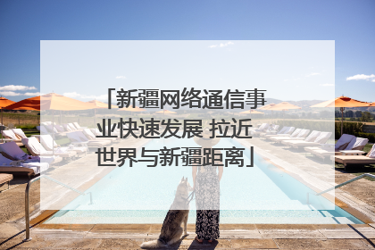 新疆网络通信事业快速发展 拉近世界与新疆距离