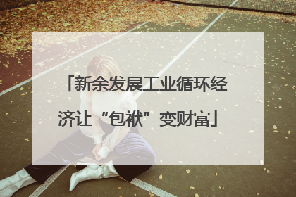 新余发展工业循环经济让“包袱”变财富