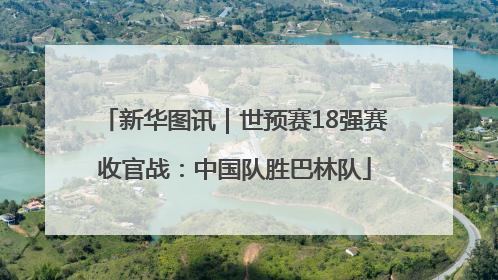 新华图讯｜世预赛18强赛收官战：中国队胜巴林队