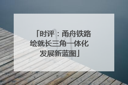 时评：甬舟铁路绘就长三角一体化发展新蓝图
