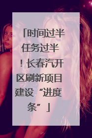 时间过半 任务过半！长春汽开区刷新项目建设“进度条”