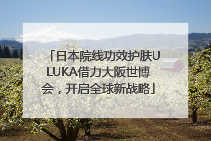 日本院线功效护肤ULUKA借力大阪世博会，开启全球新战略