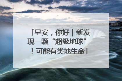 早安，你好｜新发现一颗“超级地球”！可能有类地生命