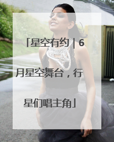 星空有约｜6月星空舞台，行星们唱主角