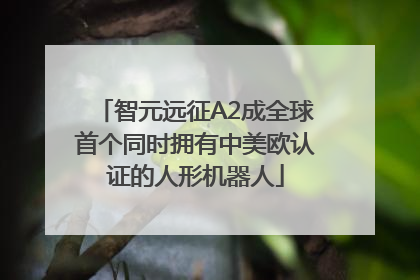 智元远征A2成全球首个同时拥有中美欧认证的人形机器人