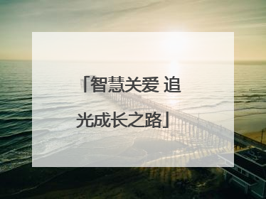 智慧关爱 追光成长之路