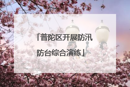 普陀区开展防汛防台综合演练