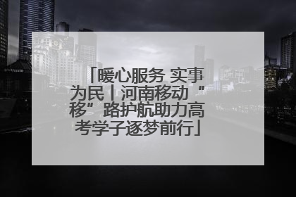 暖心服务 实事为民丨河南移动“移”路护航助力高考学子逐梦前行