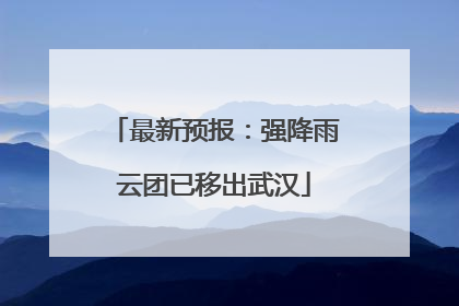 最新预报：强降雨云团已移出武汉