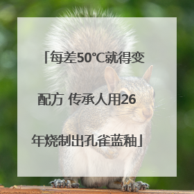 每差50℃就得变配方 传承人用26年烧制出孔雀蓝釉
