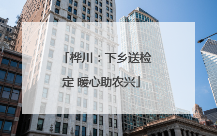 桦川：下乡送检定 暖心助农兴
