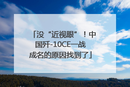 没“近视眼”！中国歼-10CE一战成名的原因找到了