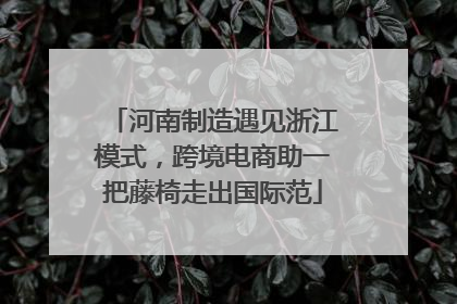 河南制造遇见浙江模式，跨境电商助一把藤椅走出国际范