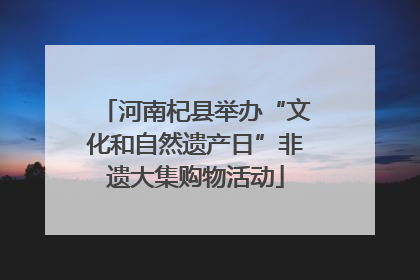 河南杞县举办“文化和自然遗产日”非遗大集购物活动