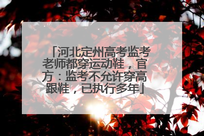 河北定州高考监考老师都穿运动鞋，官方：监考不允许穿高跟鞋，已执行多年